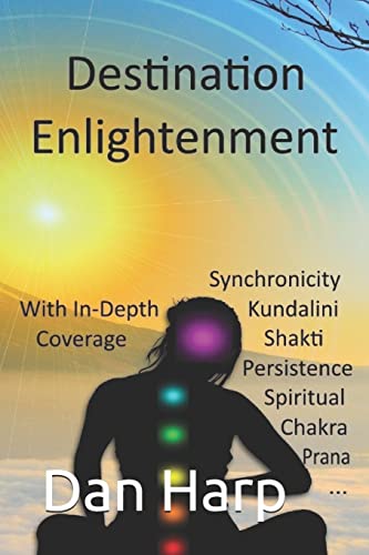 Destination Enlightenment with In-Depth Coverage: of synchronicity, kundalini, Shakti, enlightenment, meditation, third-eye, chakras, awakenings, persistence, spiritual, prana, pranayama and more